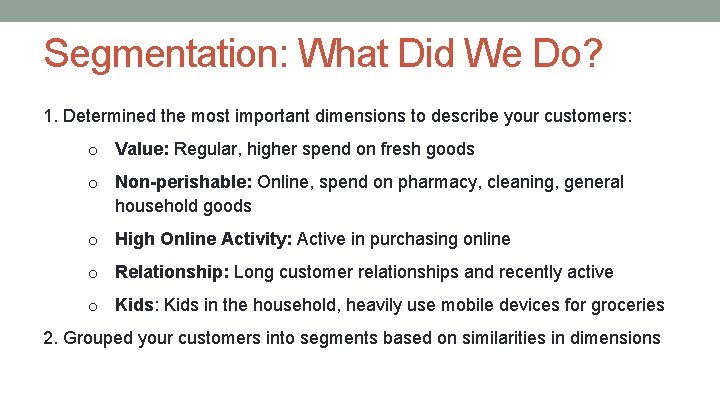 Segmentation: What Did We Do? 1. Determined the most important dimensions to describe your