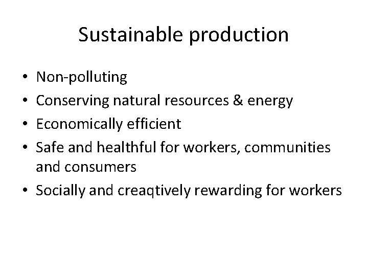Sustainable production Non-polluting Conserving natural resources & energy Economically efficient Safe and healthful for