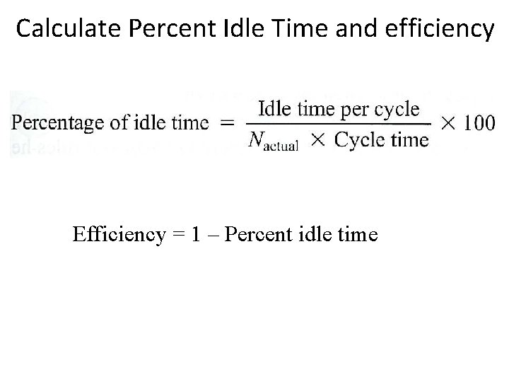 Calculate Percent Idle Time and efficiency Efficiency = 1 – Percent idle time 