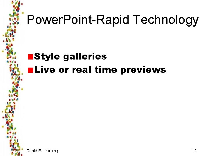 Power. Point-Rapid Technology Style galleries Live or real time previews Rapid E-Learning 12 