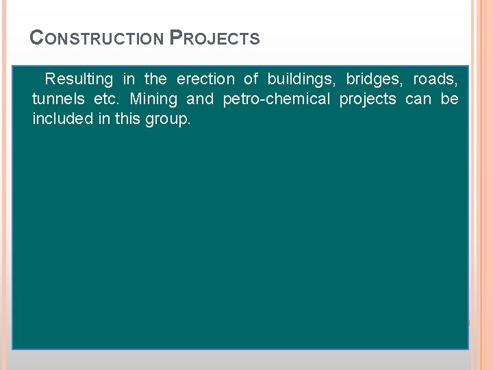 CONSTRUCTION PROJECTS Resulting in the erection of buildings, bridges, roads, tunnels etc. Mining and