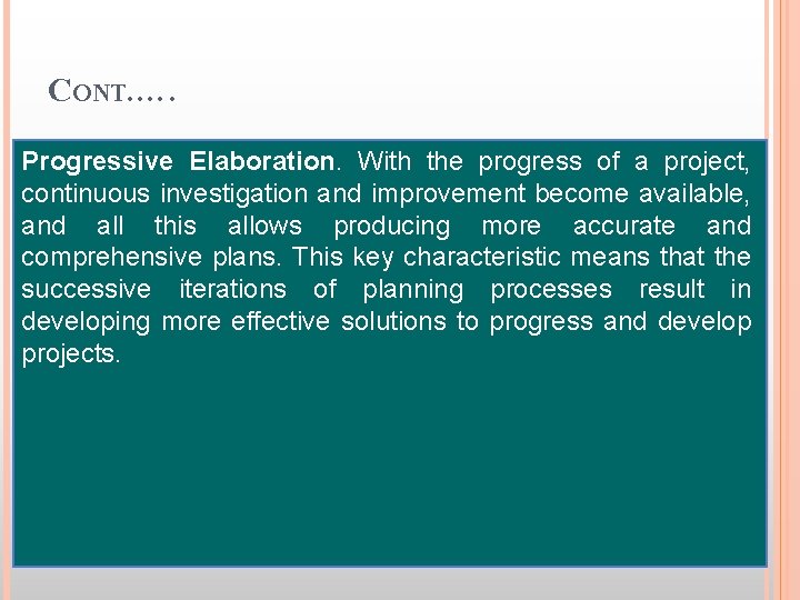 CONT. …. Progressive Elaboration. With the progress of a project, continuous investigation and improvement