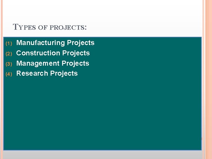 TYPES OF PROJECTS: (1) (2) (3) (4) Manufacturing Projects Construction Projects Management Projects Research