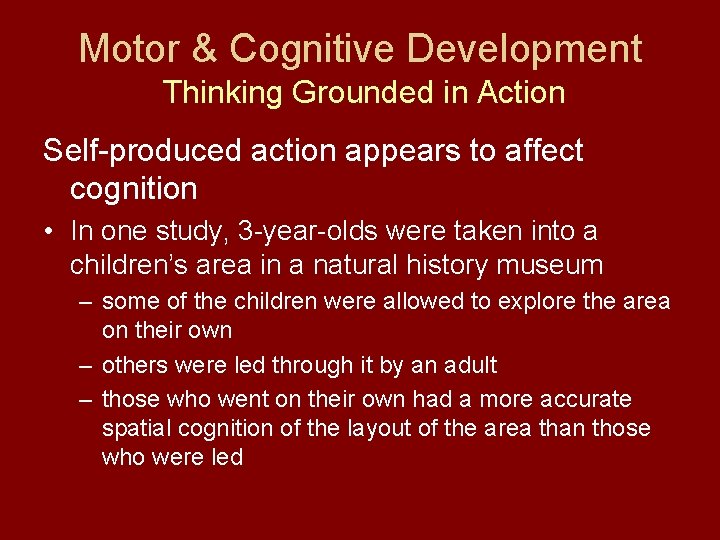 Motor & Cognitive Development Thinking Grounded in Action Self-produced action appears to affect cognition