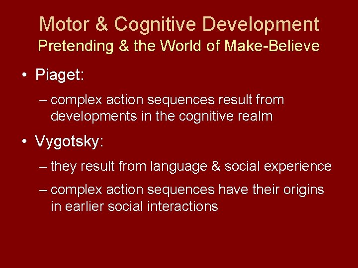 Motor & Cognitive Development Pretending & the World of Make-Believe • Piaget: – complex
