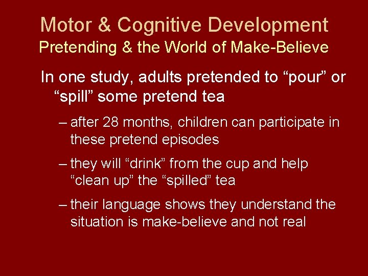 Motor & Cognitive Development Pretending & the World of Make-Believe In one study, adults
