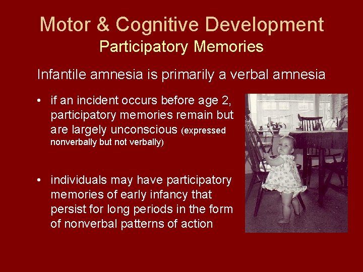 Motor & Cognitive Development Participatory Memories Infantile amnesia is primarily a verbal amnesia •