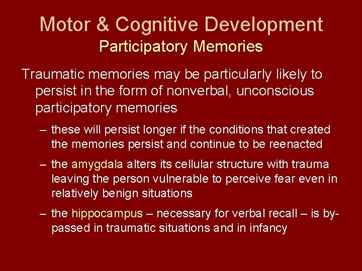 Motor & Cognitive Development Participatory Memories Traumatic memories may be particularly likely to persist