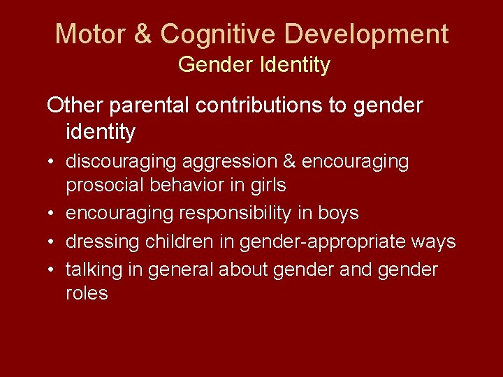 Motor & Cognitive Development Gender Identity Other parental contributions to gender identity • discouraging