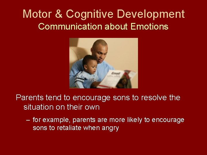 Motor & Cognitive Development Communication about Emotions Parents tend to encourage sons to resolve