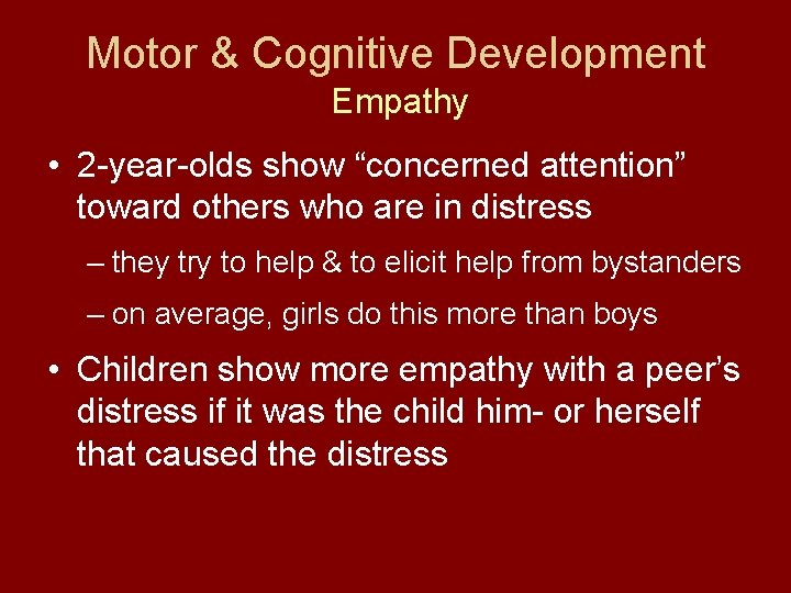 Motor & Cognitive Development Empathy • 2 -year-olds show “concerned attention” toward others who