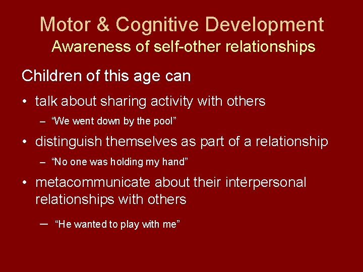 Motor & Cognitive Development Awareness of self-other relationships Children of this age can •