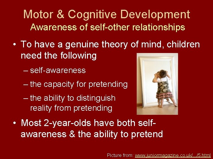 Motor & Cognitive Development Awareness of self-other relationships • To have a genuine theory