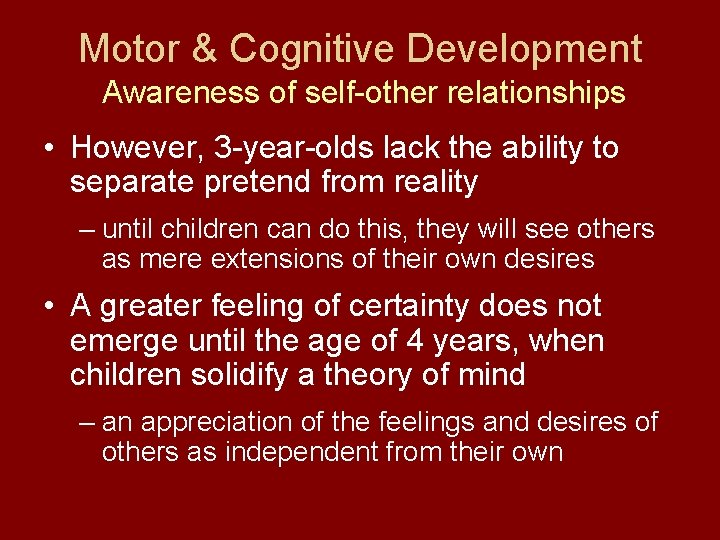 Motor & Cognitive Development Awareness of self-other relationships • However, 3 -year-olds lack the