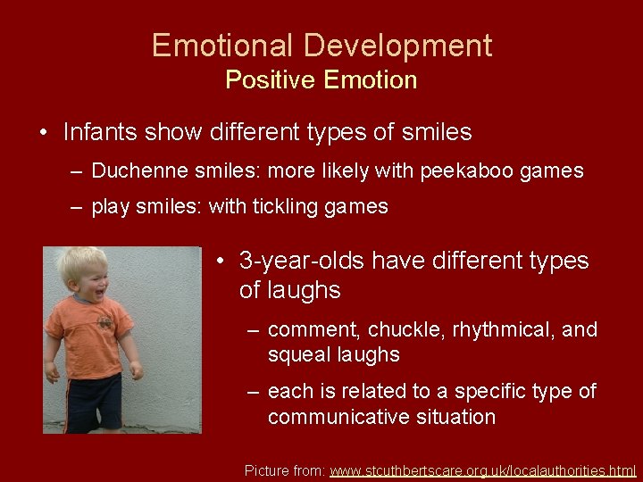 Emotional Development Positive Emotion • Infants show different types of smiles – Duchenne smiles: