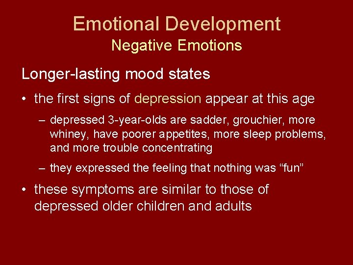 Emotional Development Negative Emotions Longer-lasting mood states • the first signs of depression appear