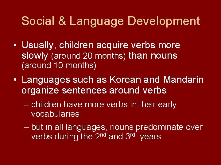 Social & Language Development • Usually, children acquire verbs more slowly (around 20 months)