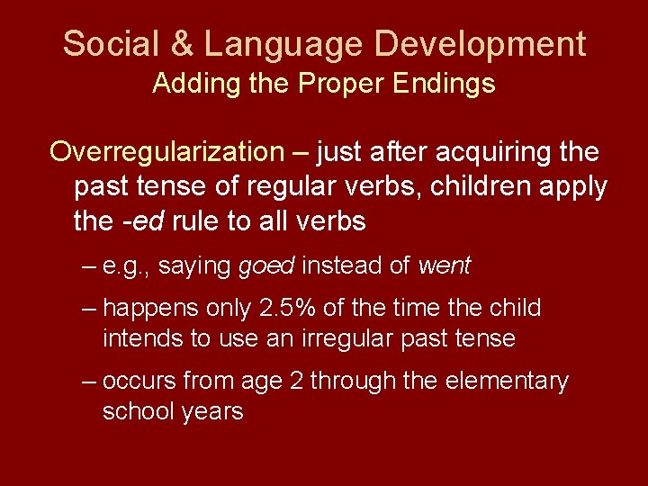 Social & Language Development Adding the Proper Endings Overregularization – just after acquiring the