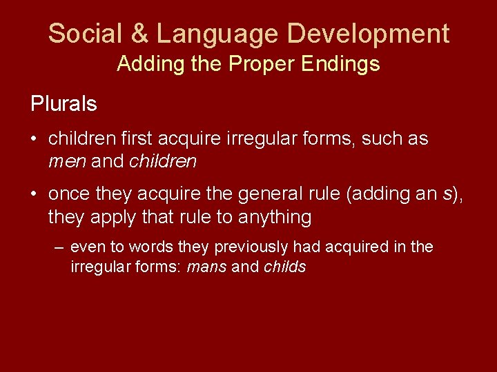 Social & Language Development Adding the Proper Endings Plurals • children first acquire irregular