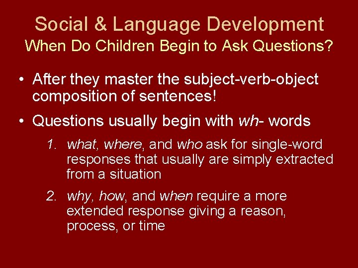 Social & Language Development When Do Children Begin to Ask Questions? • After they