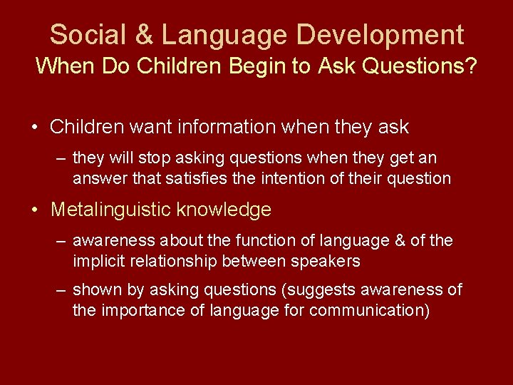 Social & Language Development When Do Children Begin to Ask Questions? • Children want