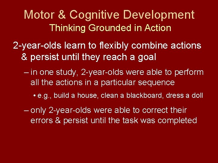 Motor & Cognitive Development Thinking Grounded in Action 2 -year-olds learn to flexibly combine
