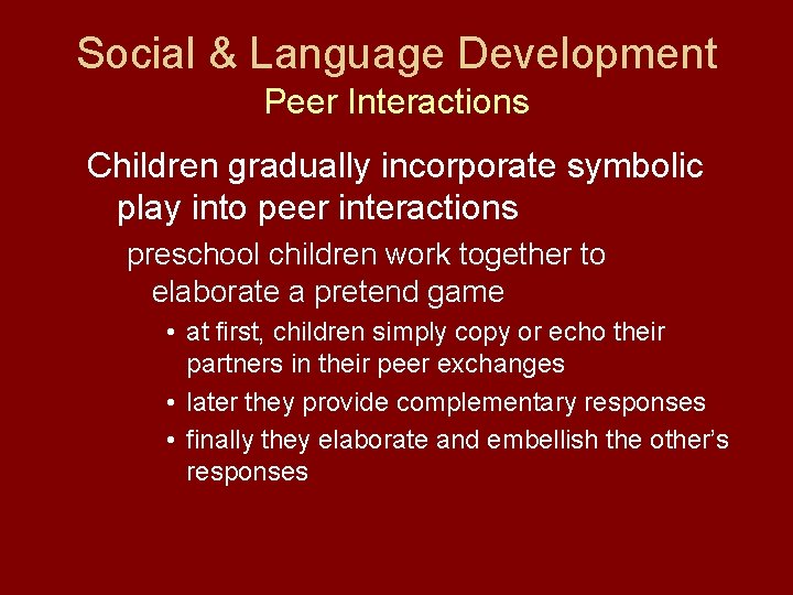 Social & Language Development Peer Interactions Children gradually incorporate symbolic play into peer interactions