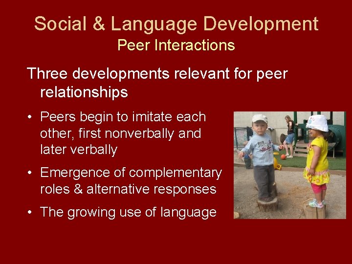 Social & Language Development Peer Interactions Three developments relevant for peer relationships • Peers