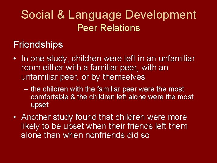 Social & Language Development Peer Relations Friendships • In one study, children were left