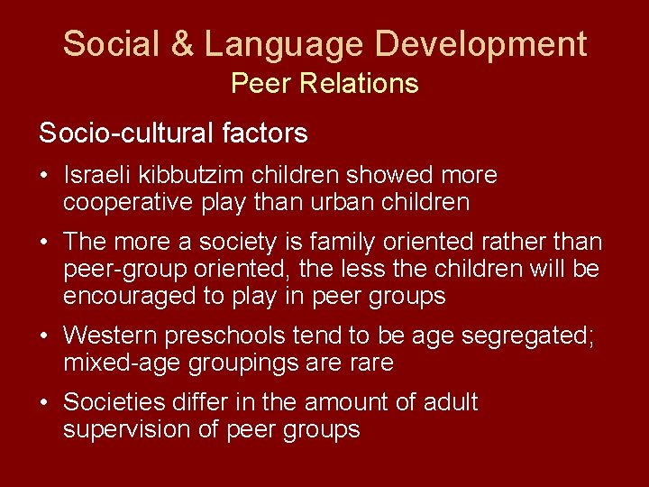 Social & Language Development Peer Relations Socio-cultural factors • Israeli kibbutzim children showed more