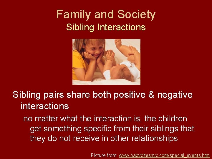 Family and Society Sibling Interactions Sibling pairs share both positive & negative interactions no