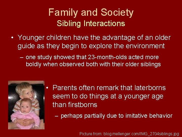 Family and Society Sibling Interactions • Younger children have the advantage of an older