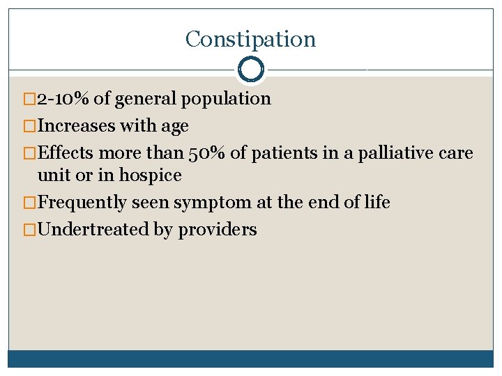 Constipation � 2 -10% of general population �Increases with age �Effects more than 50%