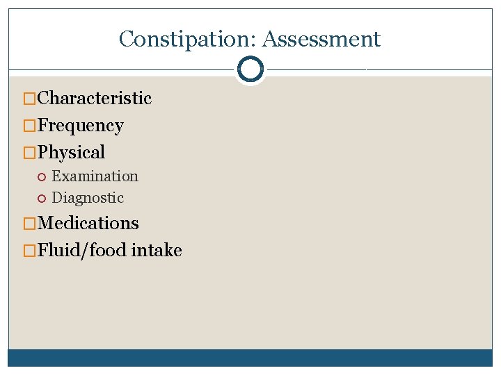 Constipation: Assessment �Characteristic �Frequency �Physical Examination Diagnostic �Medications �Fluid/food intake 