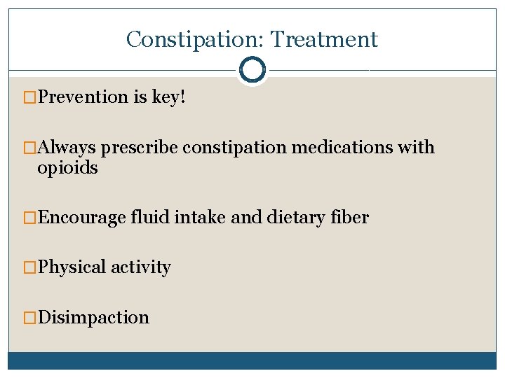 Constipation: Treatment �Prevention is key! �Always prescribe constipation medications with opioids �Encourage fluid intake