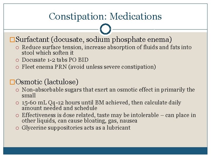 Constipation: Medications �Surfactant (docusate, sodium phosphate enema) Reduce surface tension, increase absorption of fluids