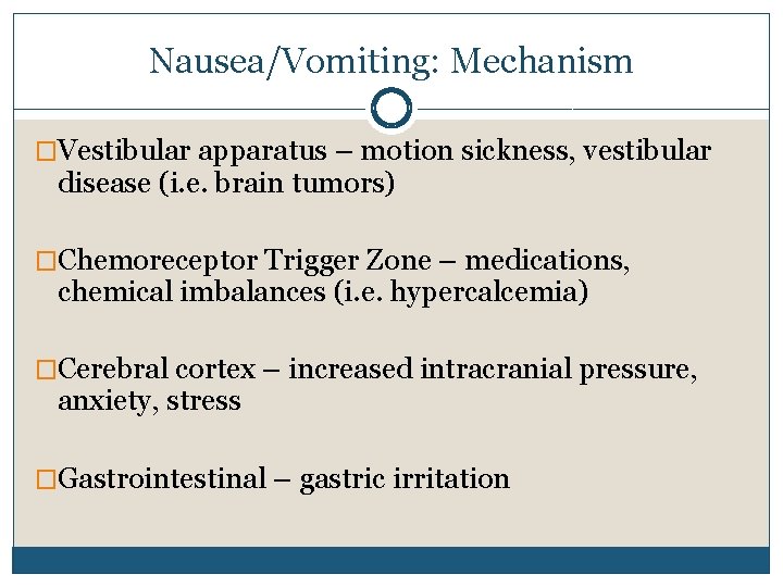 Nausea/Vomiting: Mechanism �Vestibular apparatus – motion sickness, vestibular disease (i. e. brain tumors) �Chemoreceptor