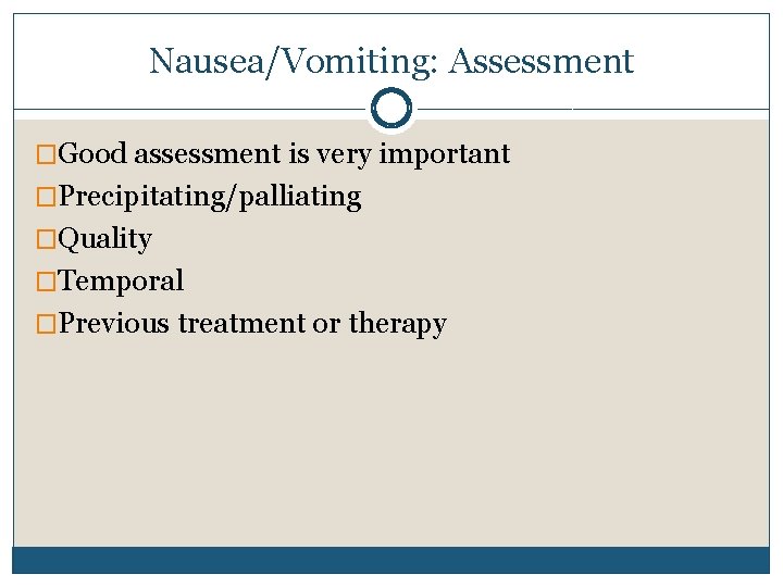 Nausea/Vomiting: Assessment �Good assessment is very important �Precipitating/palliating �Quality �Temporal �Previous treatment or therapy