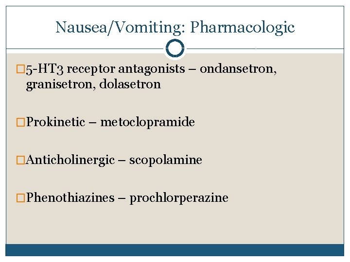 Nausea/Vomiting: Pharmacologic � 5 -HT 3 receptor antagonists – ondansetron, granisetron, dolasetron �Prokinetic –