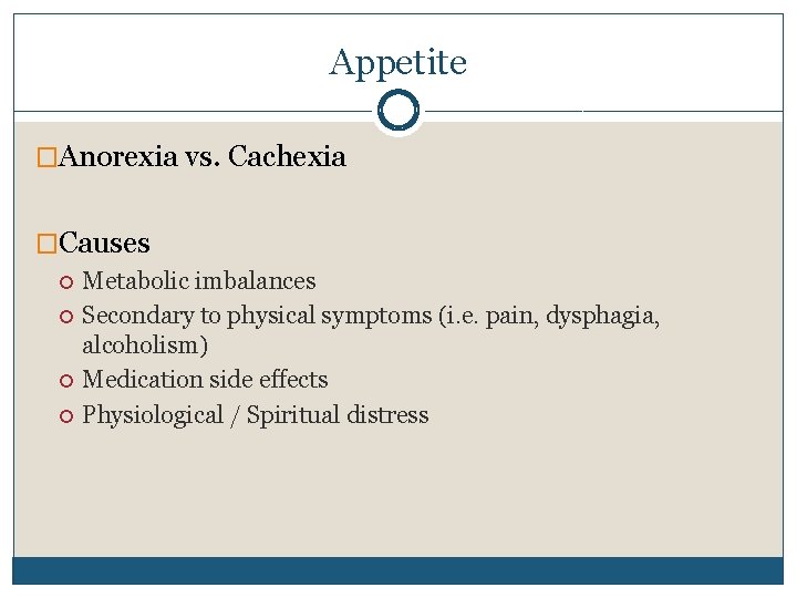 Appetite �Anorexia vs. Cachexia �Causes Metabolic imbalances Secondary to physical symptoms (i. e. pain,