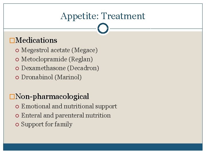 Appetite: Treatment �Medications Megestrol acetate (Megace) Metoclopramide (Reglan) Dexamethasone (Decadron) Dronabinol (Marinol) �Non-pharmacological Emotional