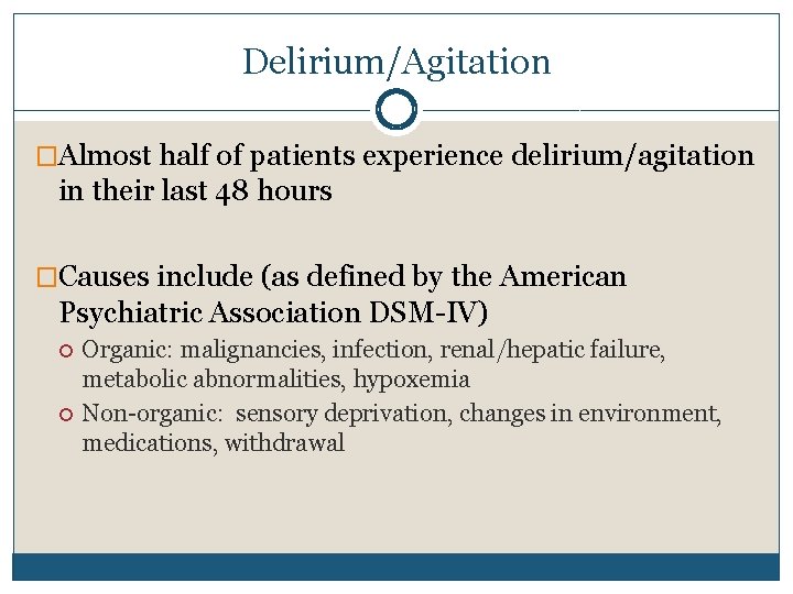 Delirium/Agitation �Almost half of patients experience delirium/agitation in their last 48 hours �Causes include