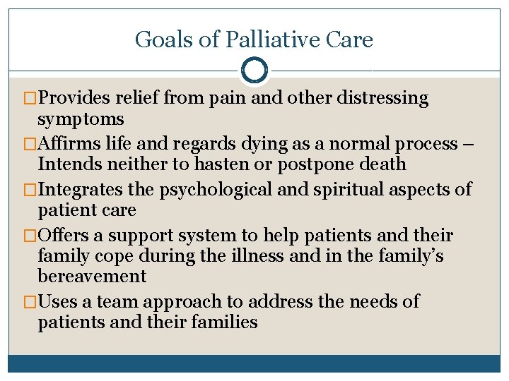 Goals of Palliative Care �Provides relief from pain and other distressing symptoms �Affirms life