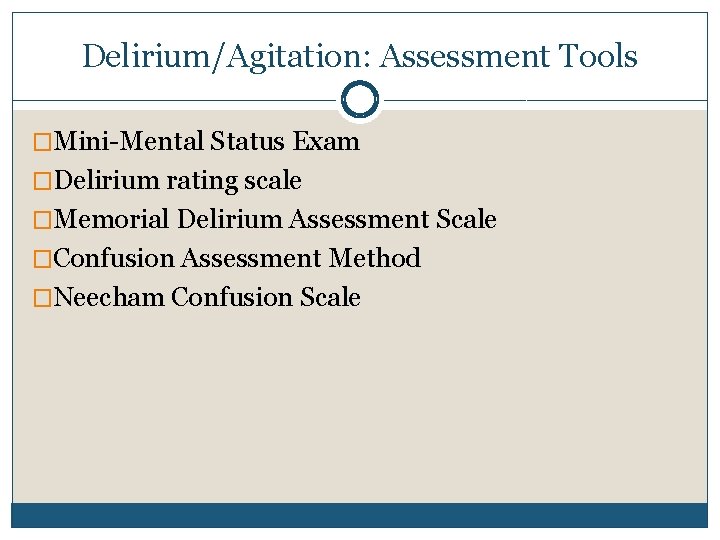Delirium/Agitation: Assessment Tools �Mini-Mental Status Exam �Delirium rating scale �Memorial Delirium Assessment Scale �Confusion