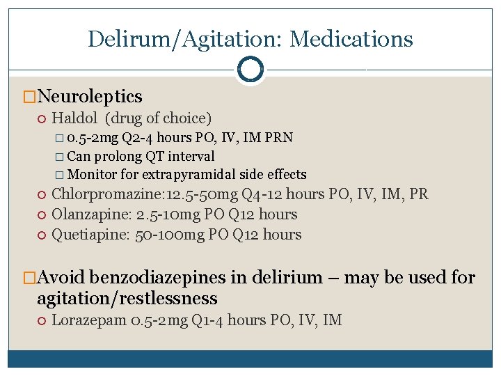 Delirum/Agitation: Medications �Neuroleptics Haldol (drug of choice) � 0. 5 -2 mg Q 2