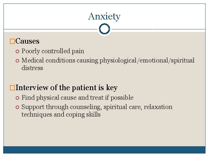 Anxiety �Causes Poorly controlled pain Medical conditions causing physiological/emotional/spiritual distress �Interview of the patient