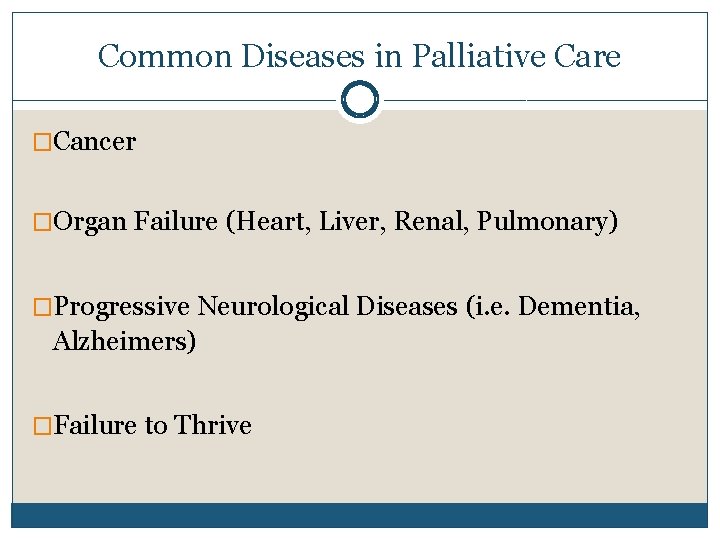 Common Diseases in Palliative Care �Cancer �Organ Failure (Heart, Liver, Renal, Pulmonary) �Progressive Neurological