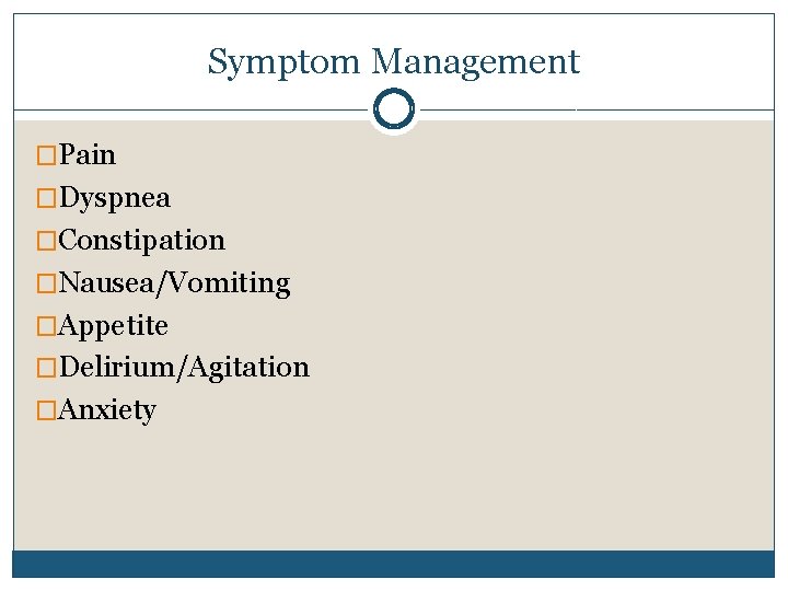 Symptom Management �Pain �Dyspnea �Constipation �Nausea/Vomiting �Appetite �Delirium/Agitation �Anxiety 
