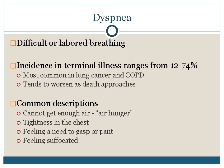 Dyspnea �Difficult or labored breathing �Incidence in terminal illness ranges from 12 -74% Most