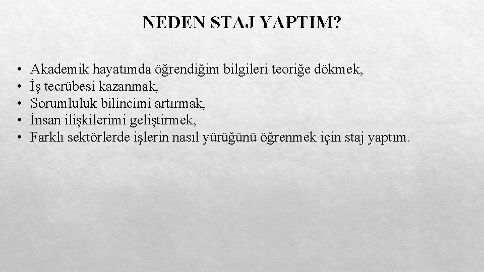 NEDEN STAJ YAPTIM? • • • Akademik hayatımda öğrendiğim bilgileri teoriğe dökmek, İş tecrübesi